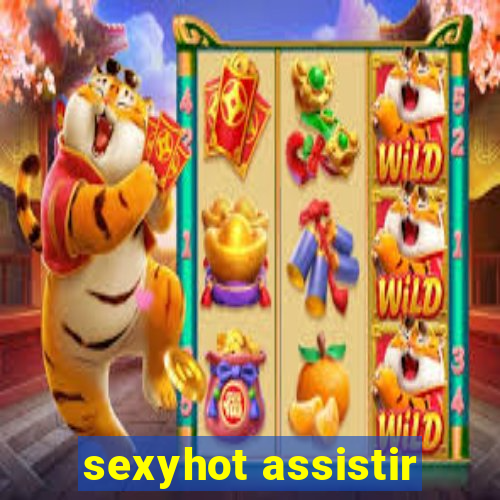 sexyhot assistir
